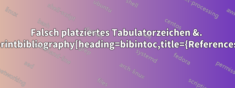 Falsch platziertes Tabulatorzeichen &. \printbibliography[heading=bibintoc,title={References}