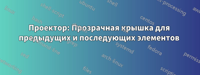 Проектор: Прозрачная крышка для предыдущих и последующих элементов