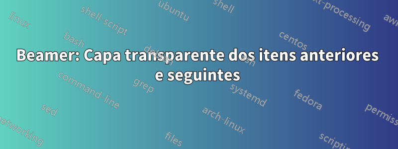 Beamer: Capa transparente dos itens anteriores e seguintes