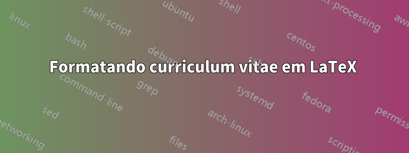 Formatando curriculum vitae em LaTeX