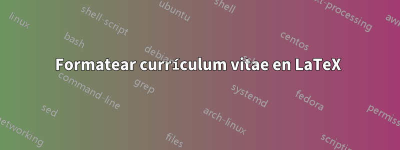 Formatear currículum vitae en LaTeX