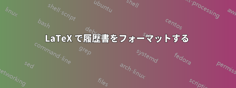 LaTeX で履歴書をフォーマットする