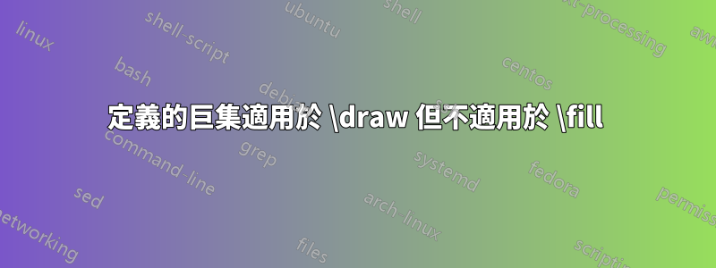 定義的巨集適用於 \draw 但不適用於 \fill