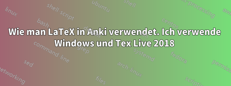 Wie man LaTeX in Anki verwendet. Ich verwende Windows und Tex Live 2018