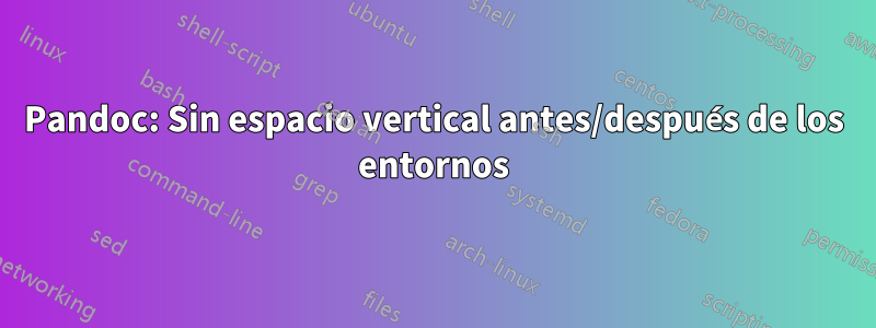 Pandoc: Sin espacio vertical antes/después de los entornos