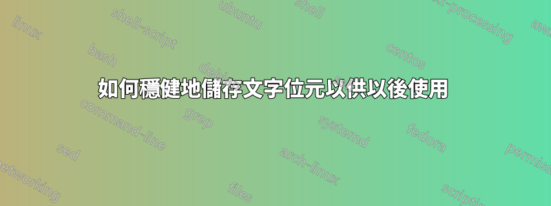 如何穩健地儲存文字位元以供以後使用