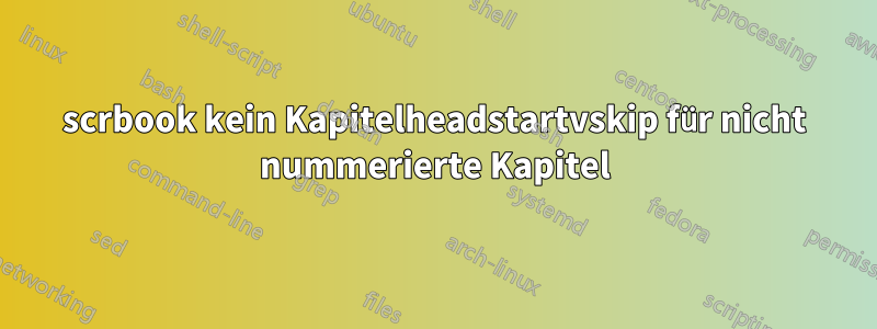 scrbook kein Kapitelheadstartvskip für nicht nummerierte Kapitel