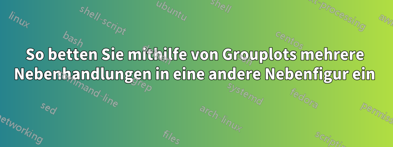 So betten Sie mithilfe von Grouplots mehrere Nebenhandlungen in eine andere Nebenfigur ein