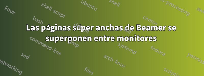 Las páginas súper anchas de Beamer se superponen entre monitores