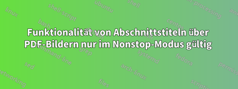 Funktionalität von Abschnittstiteln über PDF-Bildern nur im Nonstop-Modus gültig