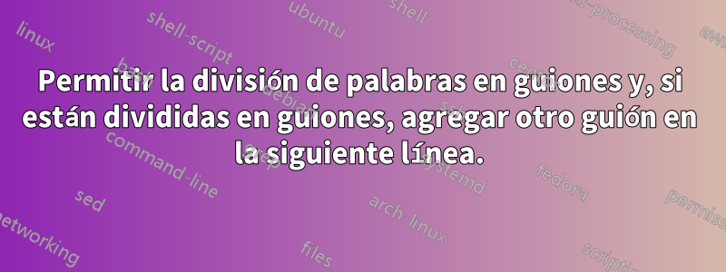 Permitir la división de palabras en guiones y, si están divididas en guiones, agregar otro guión en la siguiente línea.