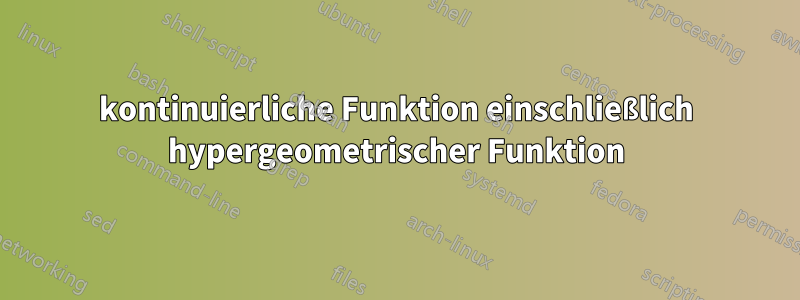 kontinuierliche Funktion einschließlich hypergeometrischer Funktion