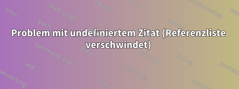 Problem mit undefiniertem Zitat (Referenzliste verschwindet)