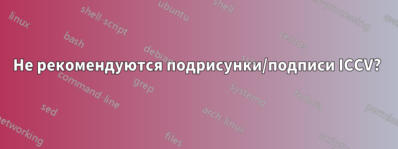 Не рекомендуются подрисунки/подписи ICCV?