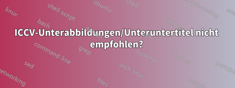 ICCV-Unterabbildungen/Unteruntertitel nicht empfohlen?