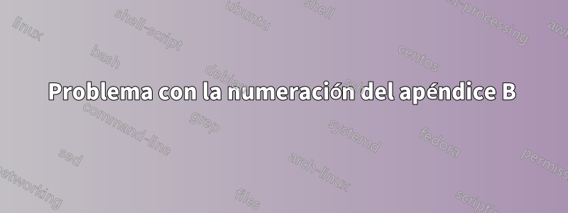 Problema con la numeración del apéndice B