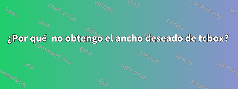 ¿Por qué no obtengo el ancho deseado de tcbox?