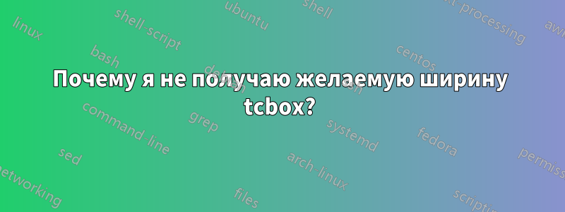 Почему я не получаю желаемую ширину tcbox?