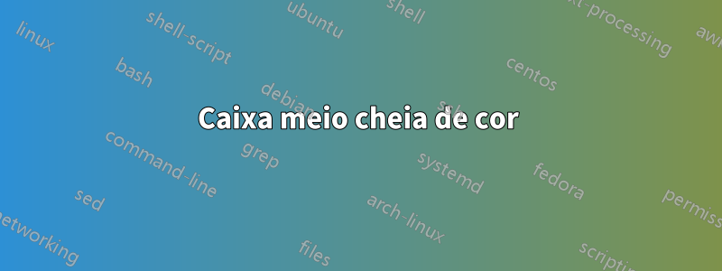 Caixa meio cheia de cor