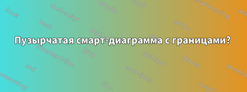 Пузырчатая смарт-диаграмма с границами?