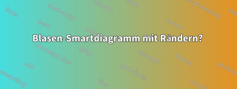 Blasen-Smartdiagramm mit Rändern?