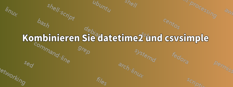 Kombinieren Sie datetime2 und csvsimple