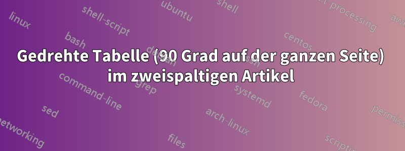 Gedrehte Tabelle (90 Grad auf der ganzen Seite) im zweispaltigen Artikel