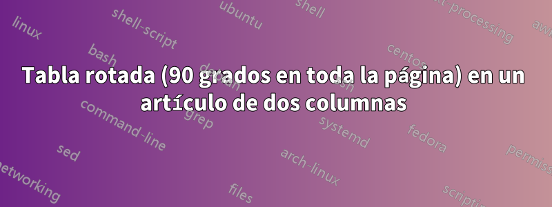 Tabla rotada (90 grados en toda la página) en un artículo de dos columnas