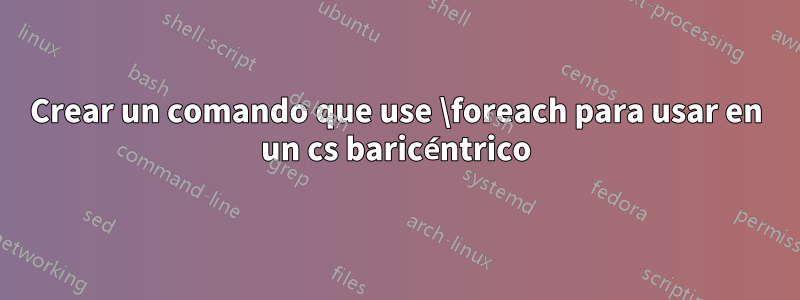 Crear un comando que use \foreach para usar en un cs baricéntrico