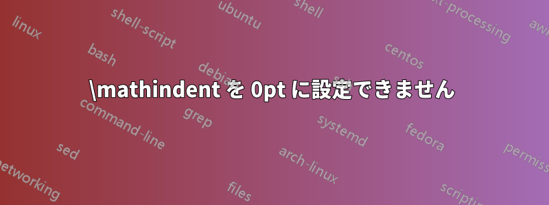 \mathindent を 0pt に設定できません