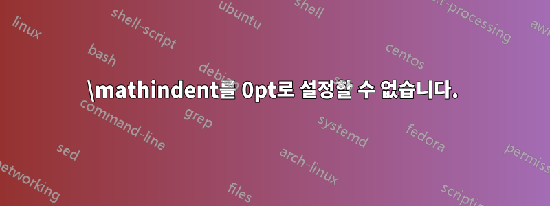 \mathindent를 0pt로 설정할 수 없습니다.
