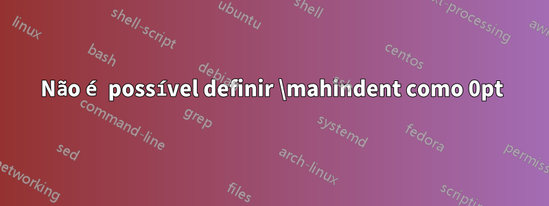 Não é possível definir \mahindent como 0pt