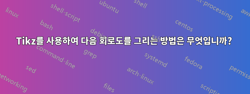 Tikz를 사용하여 다음 회로도를 그리는 방법은 무엇입니까?