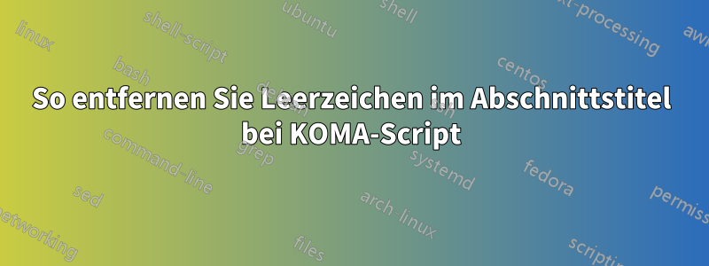 So entfernen Sie Leerzeichen im Abschnittstitel bei KOMA-Script