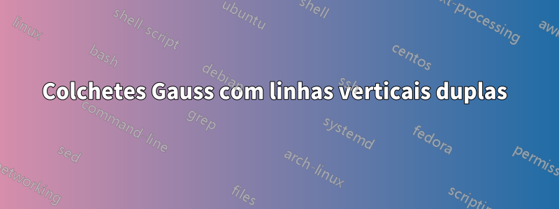 Colchetes Gauss com linhas verticais duplas 