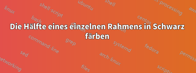 Die Hälfte eines einzelnen Rahmens in Schwarz färben