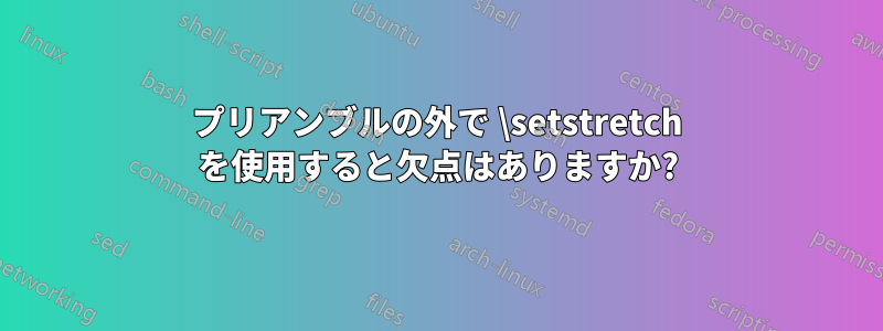 プリアンブルの外で \setstretch を使用すると欠点はありますか?