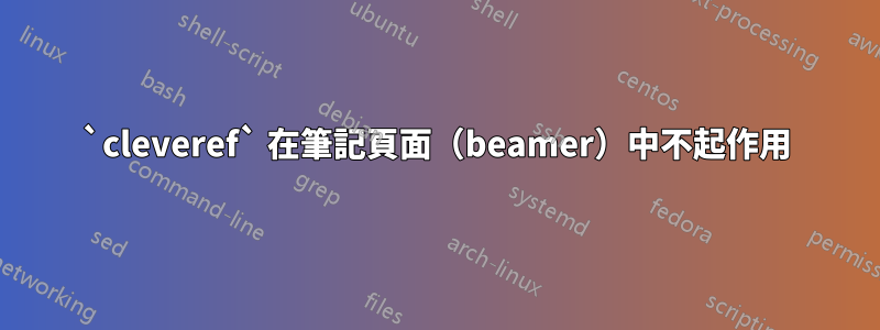 `cleveref` 在筆記頁面（beamer）中不起作用