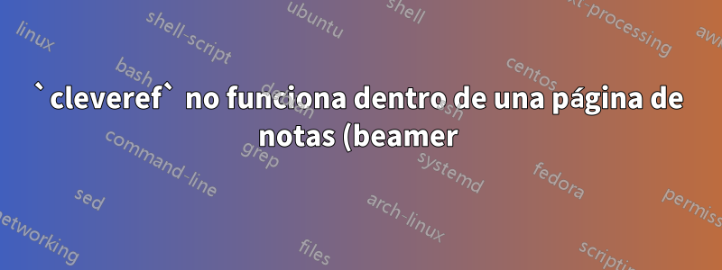`cleveref` no funciona dentro de una página de notas (beamer)