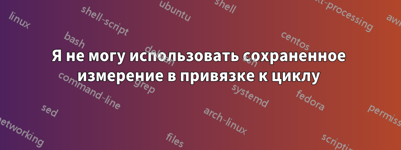 Я не могу использовать сохраненное измерение в привязке к циклу