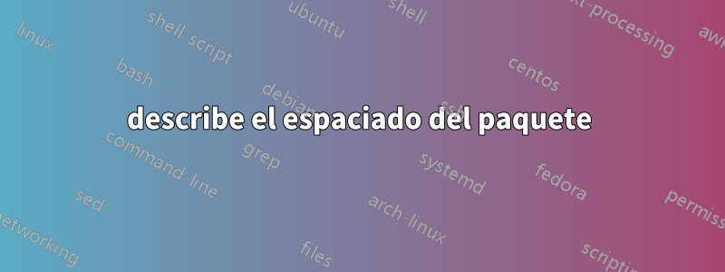 describe el espaciado del paquete