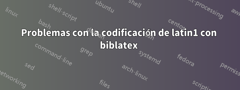Problemas con la codificación de latin1 con biblatex