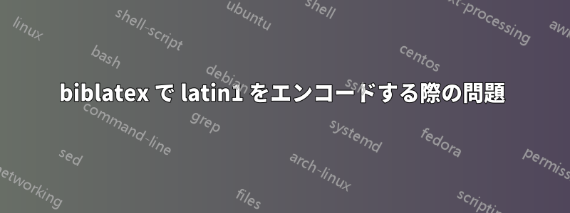 biblatex で latin1 をエンコードする際の問題