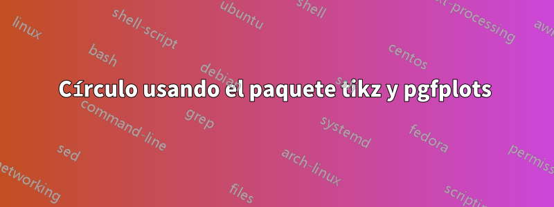 Círculo usando el paquete tikz y pgfplots