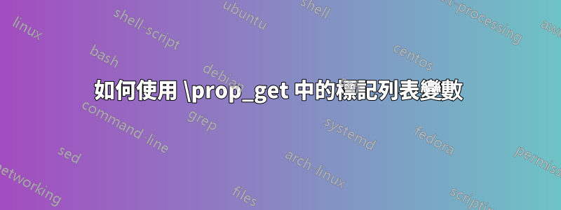 如何使用 \prop_get 中的標記列表變數