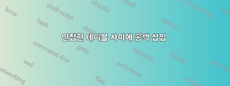 인접한 테이블 사이에 공백 삽입