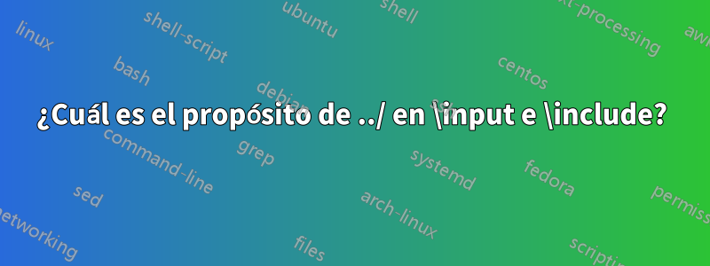 ¿Cuál es el propósito de ../ en \input e \include?