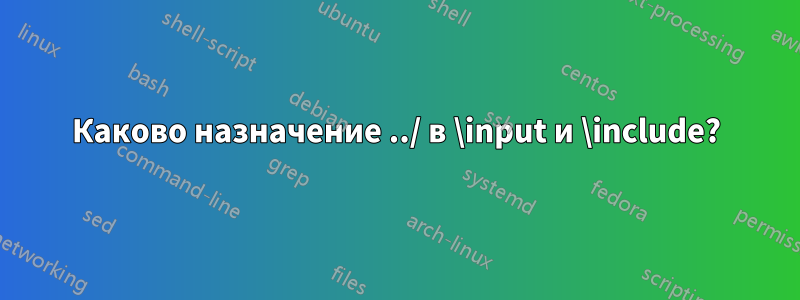 Каково назначение ../ в \input и \include?