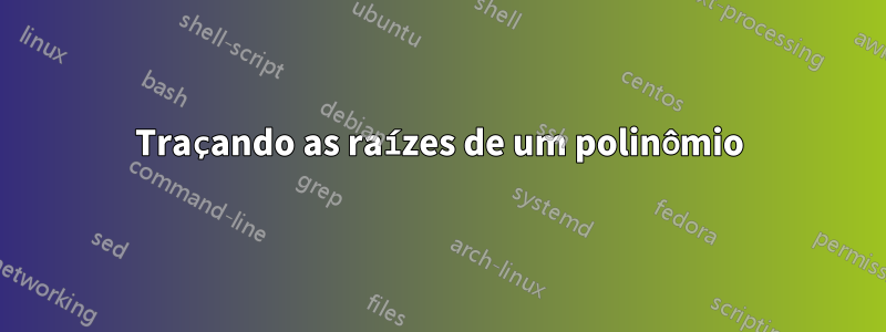 Traçando as raízes de um polinômio