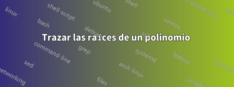 Trazar las raíces de un polinomio